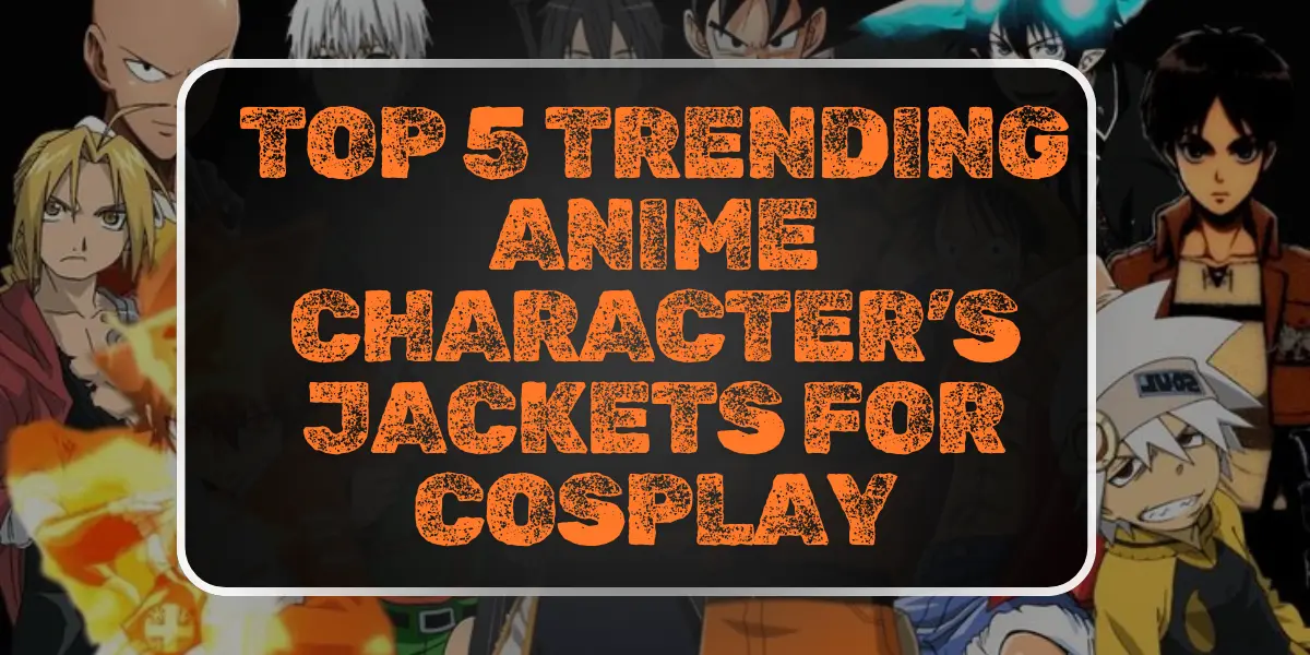 Top 5 Trending Anime CharacterΓÇÖs Jackets for Cosplay - Jacket Era