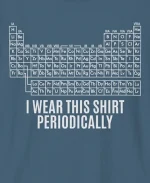 I Wear This Shirt Periodically T-Shirt